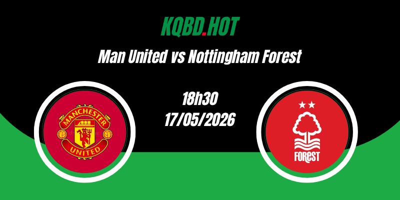 Nhận Định Man United vs Nottingham Forest 18h30 17/05 Ngoại Hạng Anh